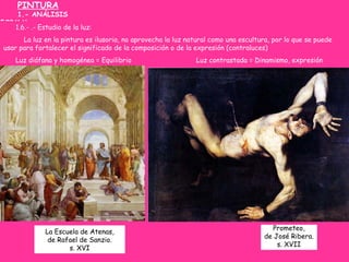 PINTURA
1.- ANÁLISIS
FORMAL:
Prometeo,
de José Ribera.
s. XVII
1.6.- .- Estudio de la luz:
La luz en la pintura es ilusori...