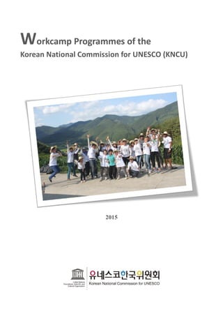 Workcamp Programmes of the
Korean National Commission for UNESCO (KNCU)
2015
 