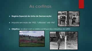  Regime Especial da Linha de Demarcação
 Imposta em maio de 1952, “utilizada” até 1967
 Objetivo: acabar com a saída continua dos cidadãos da URRS
 