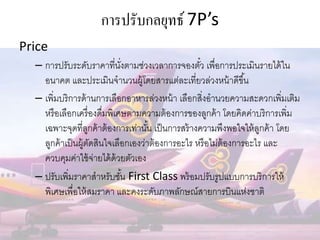 การปรับกลยุทธ์ 7P’s
Place
– เพิ่มบริการการจาหน่ายตั๋วเครื่องบินผ่าน Mobile App
– อานวยความสะดวกให้กับลูกค้าไทย และต่างชาติ...