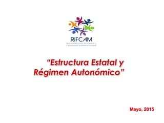 “Estructura Estatal y
Régimen Autonómico”
Mayo, 2015
 