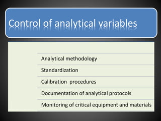 Analytical methodology
Standardization
Calibration procedures
Documentation of analytical protocols
Monitoring of critical equipment and materials
Control of analytical variables
 