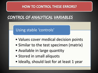 • Values cover medical decision points
• Similar to the test specimen (matrix)
• Available in large quantity
• Stored in small aliquots
• Ideally, should last for at least 1 year
Using stable ‘controls’
 