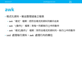 •
• awk ' '  
• awk '{ }'   {}
• awk ' { }'   {}
• sed awk
 