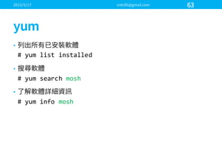•
#  yum  list  installed
•
#  yum  search  mosh
•
#  yum  info  mosh
 