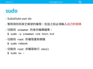 •
•
• snowman  
$  sudo -­‐u  snowman  vim  test.txt
• root  
$  sudo reboot
• root   shell
$  sudo su -­‐
 