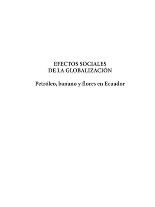 EFECTOS SOCIALES
DE LA GLOBALIZACIÓN
Petróleo, banano y flores en Ecuador
 