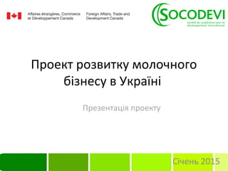 Проект розвитку молочного
бізнесу в Україні
Січень 2015
Презентація проекту
 