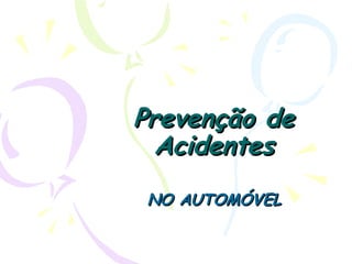 Prevenção dePrevenção de
AcidentesAcidentes
NO AUTOMÓVELNO AUTOMÓVEL
 