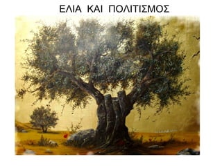 ΕΛΙΑ ΚΑΙ ΠΟΛΙΤΙΣΜΟΣ
 