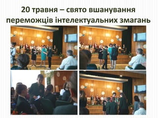 20 травня – свято вшанування
переможців інтелектуальних змагань
 