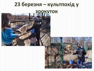 23 березня – культпохід у
зоокуток
 