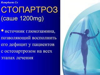 107
СТОПАРТРОЗСТОПАРТРОЗ
(саше 1200(саше 1200mgmg))
источник глюкозамина,
позволяющий восполнить
его дефицит у пациентов
с остеоартрозом на всех
этапах лечения
Rompharm Co
 