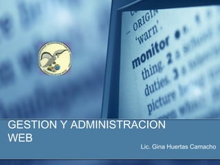 GESTION Y ADMINISTRACION
WEB
Lic. Gina Huertas Camacho
 