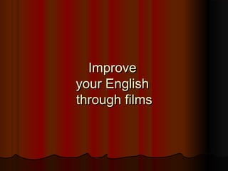 ImproveImprove
your Englishyour English
through filmsthrough films
 