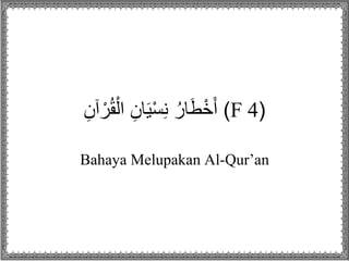 (F 4)ْ‫ر‬ُ‫ق‬ْ‫ال‬ ِ‫ان‬َ‫ي‬ْ‫س‬ِ‫ن‬ ُ‫ار‬َ‫ط‬ْ‫خ‬َ‫أ‬ِ‫نآن‬
Bahaya Melupakan Al-Qur’an
 
