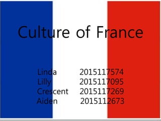 Culture of France
Linda 2015117574
Lilly 2015117095
Crescent 2015117269
Aiden 2015112673
 