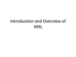 Introduction and Overview of
XML
 