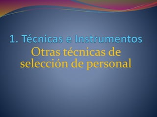 Otras técnicas de
selección de personal
 