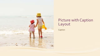 Picture with Caption
Layout
Caption
 