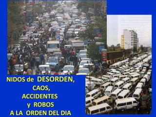 NIDOS de DESORDEN,
CAOS,
ACCIDENTES
y ROBOS
A LA ORDEN DEL DIA
 