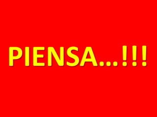 PIENSA…!!!
 
