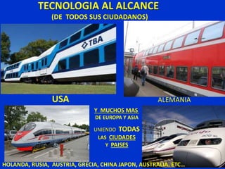ALEMANIAUSA
Y MUCHOS MAS
DE EUROPA Y ASIA
UNIENDO TODAS
LAS CIUDADES
Y PAISES
TECNOLOGIA AL ALCANCE
(DE TODOS SUS CIUDADANOS)
HOLANDA, RUSIA, AUSTRIA, GRECIA, CHINA JAPON, AUSTRALIA. ETC…
 