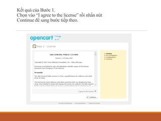 Kết quả của Bước 1.
Chọn vào “I agree to the license” rồi nhấn nút
Continue để sang bước tiếp theo.
 