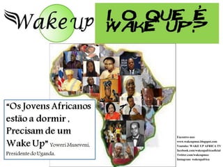 Encontre-nos:
www.wakeupmoz.blogspot.com
Youtube: WAKE UP AFRICA TV
facebook.com/wakeupafricaoficial
Twitter.com/wakeupmoz
Instagram: wakeupafrica
 