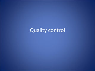 Quality control
 