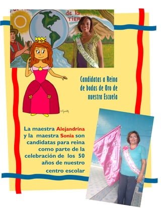 Candidatas a Reina
de bodas de Oro de
nuestra Escuela
La maestra Alejandrina
y la maestra Sonia son
candidatas para reina
como parte de la
celebración de los 50
años de nuestro
centro escolar
 