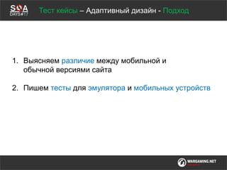 Мы обсудимТест кейсы – Адаптивный дизайн - Подход
1. Выясняем различие между мобильной и
обычной версиями сайта
2. Пишем тесты для эмулятора и мобильных устройств
 
