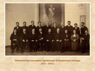 Педагогический коллектив Саратовского Коммерческого училища,
1913 – 1914 г.
 