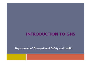 INTRODUCTION TO GHS
Department of Occupational Safety and Health
 