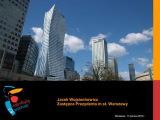Jacek Wojciechowicz
Zastępca Prezydenta m.st. Warszawy
Warszawa, 11 czerwca 2015 r.
 