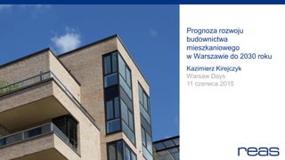 residential advisors
Prognoza rozwoju
budownictwa
mieszkaniowego
w Warszawie do 2030 roku
Kazimierz Kirejczyk
Warsaw Days
11 czerwca 2015
 