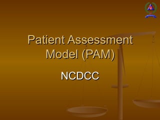 Patient AssessmentPatient Assessment
Model (PAM)Model (PAM)
NCDCCNCDCC
 