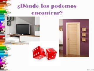 ¿Dónde los podemos
encontrar?