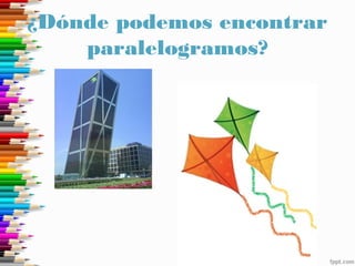 ¿Dónde podemos encontrar
paralelogramos?