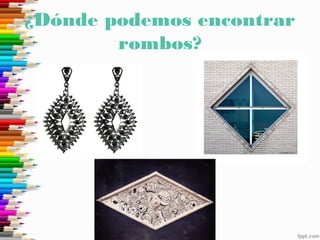 ¿Dónde podemos encontrar
rombos?