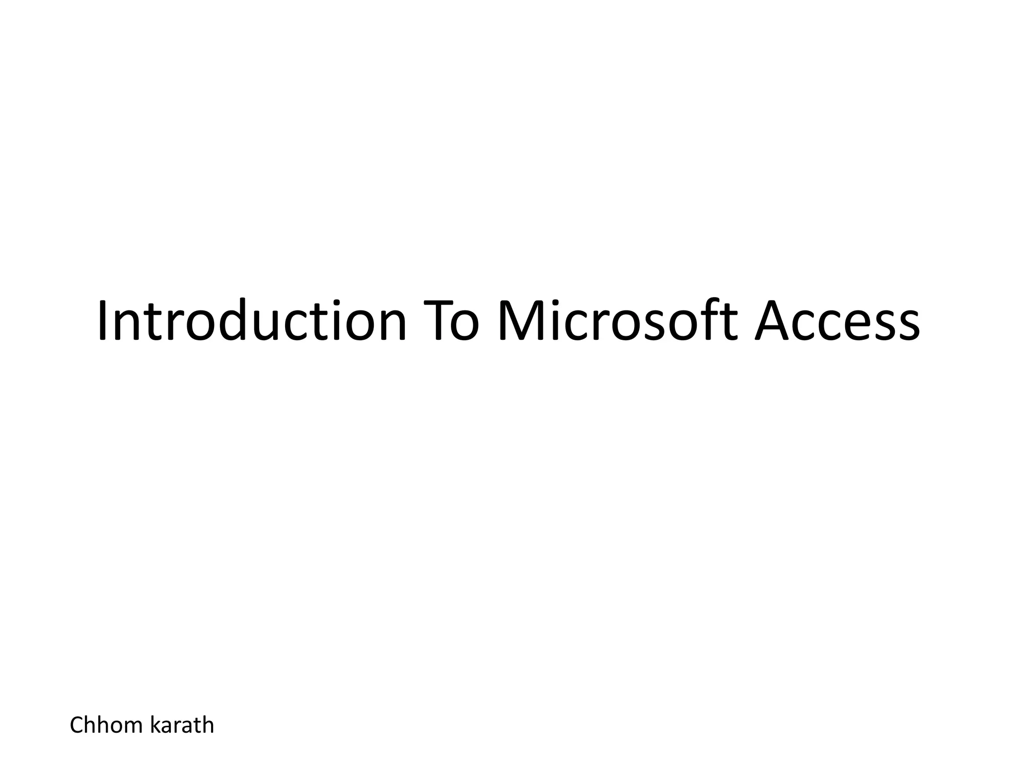 Introduction To Microsoft Access
Chhom karath
 