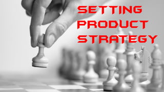 SETTING
PRODUCT
STRATEGY
 