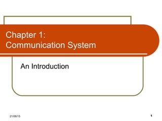 21/06/15 1
Chapter 1:
Communication System
An Introduction
 