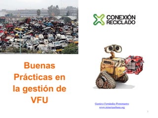 Gustavo Fernández Protomastro
www.mineriaurbana.org
1
Buenas
Prácticas en
la gestión de
VFU
 