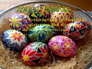 Easter in Greece is the most important
religious celebration and dyed eggs
one of its most characteristic
symbols!
 
