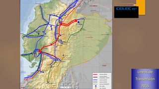 Paute
Agoyán
Pucará
S. Francisco
D. Peripa
Zhoray
Baba
Toachi Pilaton
Tortugo
La Unión
Minas San Francisco
C.C.Sinclair
Sopladora
Línea de 500 kV
Línea de 500 kV
energizada a 230 kV.
Línea de 230 kV
Línea de 138 kV
Línea de 138 (69) kV
Gen. Hidro.
Gen. Térmica
Chespi Palma Real
Chontal
Líneas de
Transmisión
2015
