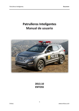 Patrulleros Inteligentes Resumem
1
Entoss www.entoss.co.kr
Patrulleros Inteligentes
Manual de usuario
2013.10
ENTOSS
 