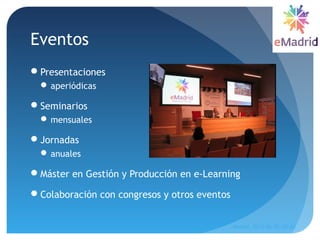 Eventos
Presentaciones
 aperiódicas
Seminarios
 mensuales
Jornadas
 anuales
Máster en Gestión y Producción en e-Learning
Colaboración con congresos y otros eventos
Madrid, 2015-06-30--07-01
12
 