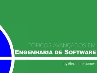 ENGENHARIA DE SOFTWARE
TÓPICOS AVANÇADOS EM
by Alexandre Gomes
 