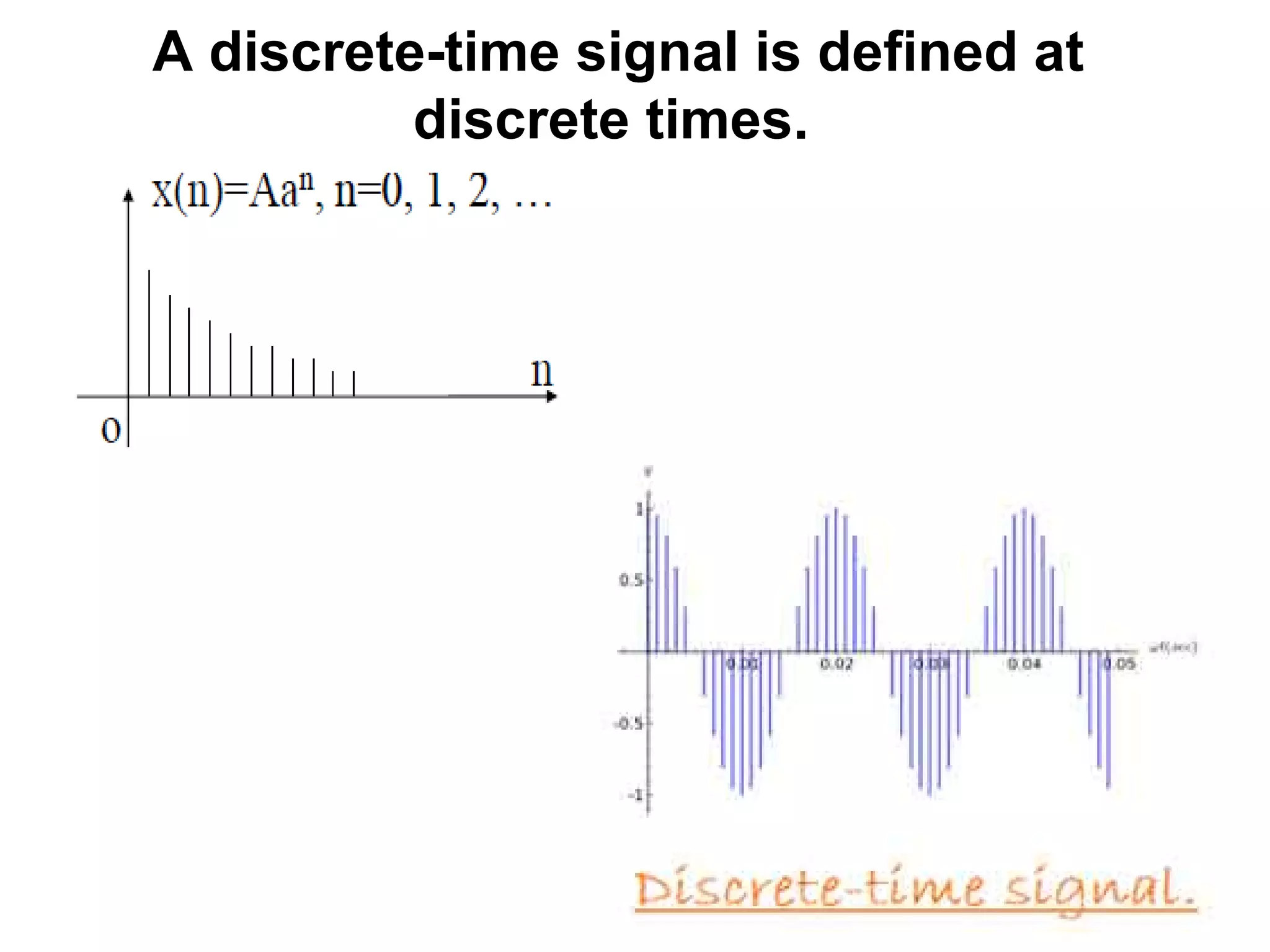 A discrete-time signal is defined at
discrete times.
 